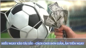 Hiểu Ngay Kèo Tài Xỉu - Cách Chơi Đơn Giản Ăn Tiền Ngay 